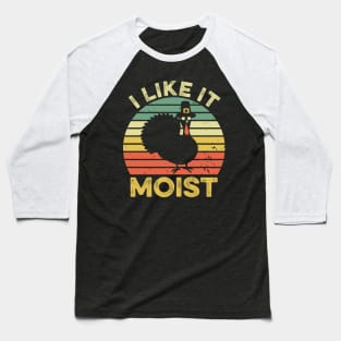 I Like It Moist Funny Thanksgiving Baseball T-Shirt